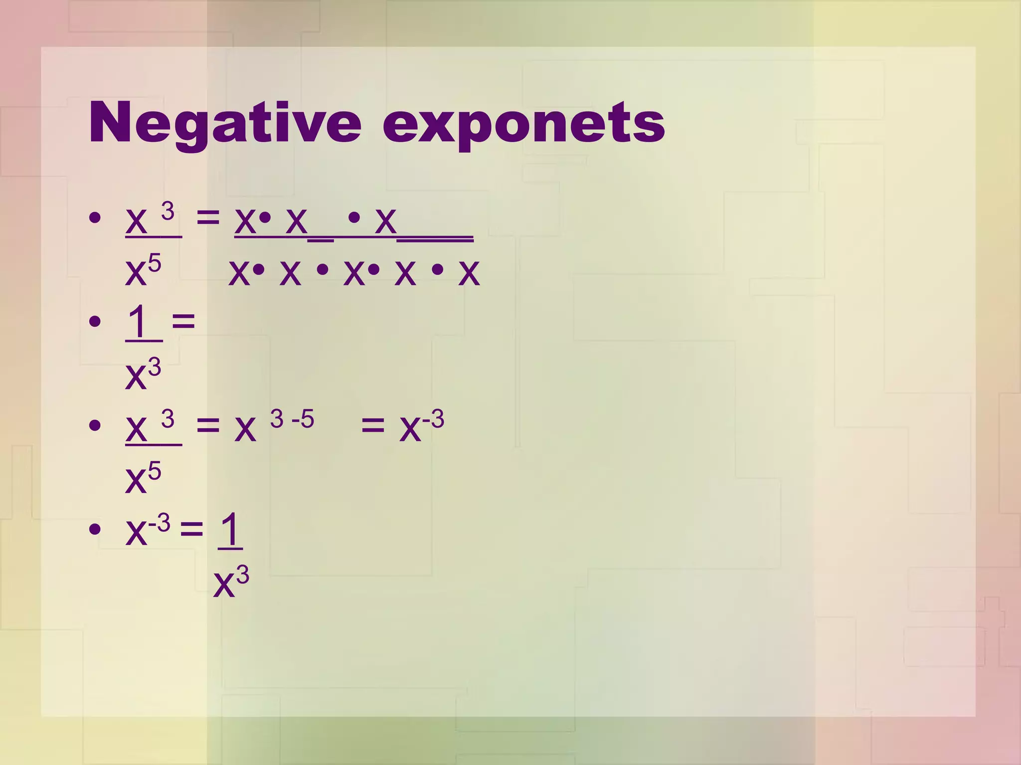 Negative exponets x  3  =  x •  x_  •  x___   x 5  x •  x  •  x •  x  •  x 1   =  x 3 x  3  = x  3 -5  = x -3  x 5 x -3  =  1 x 3 