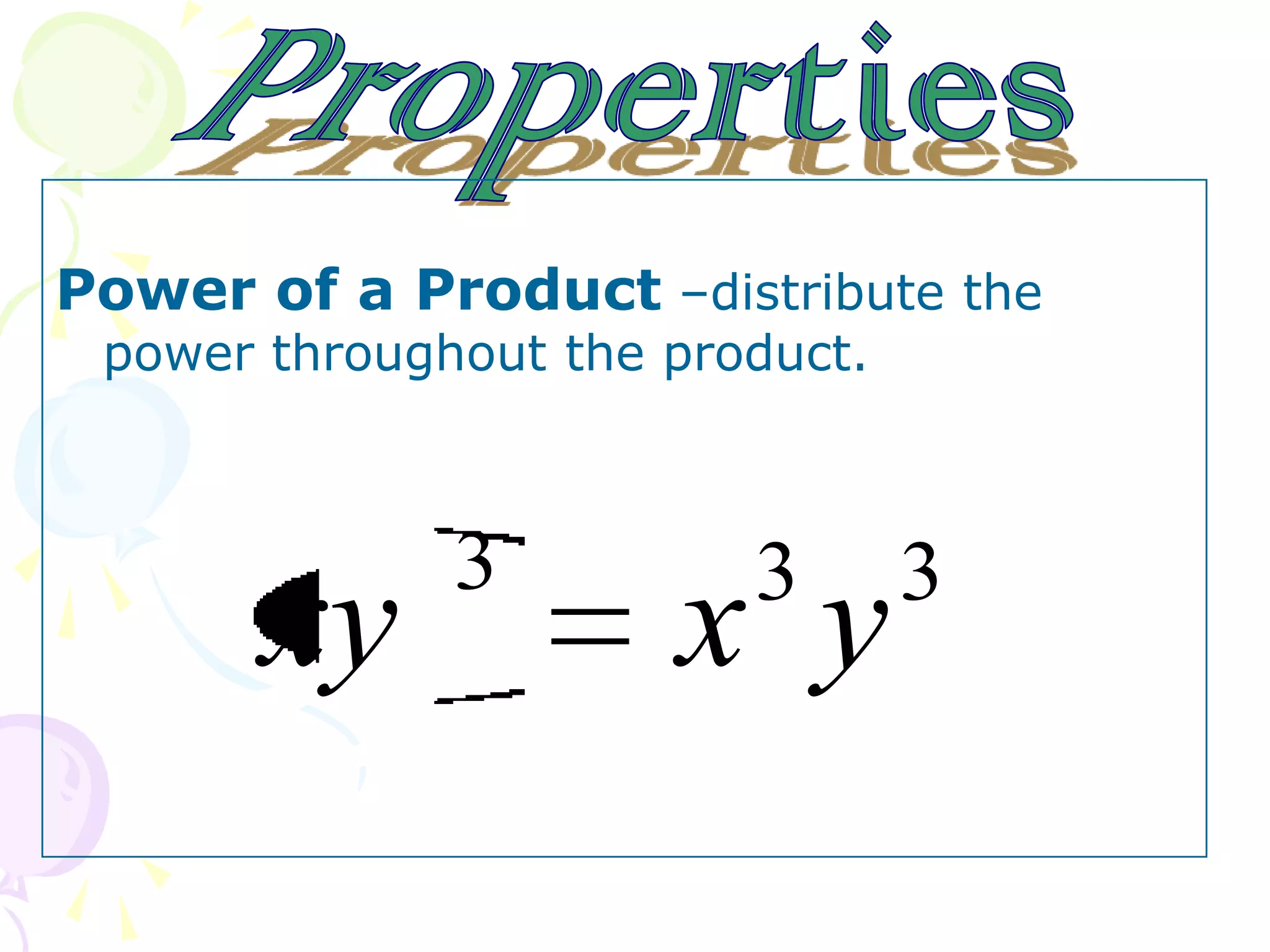 Power of a Product –distribute the
 power throughout the product.



              3          3       3
       xy             x y
 