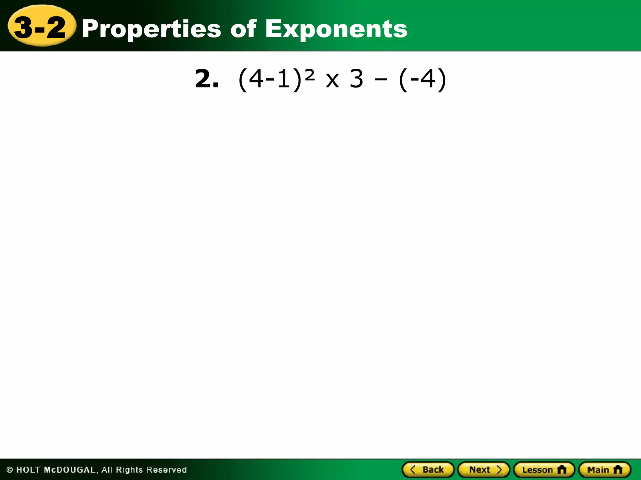 3-2 Properties of Exponents 
2. (4-1)² x 3 – (-4) 
 