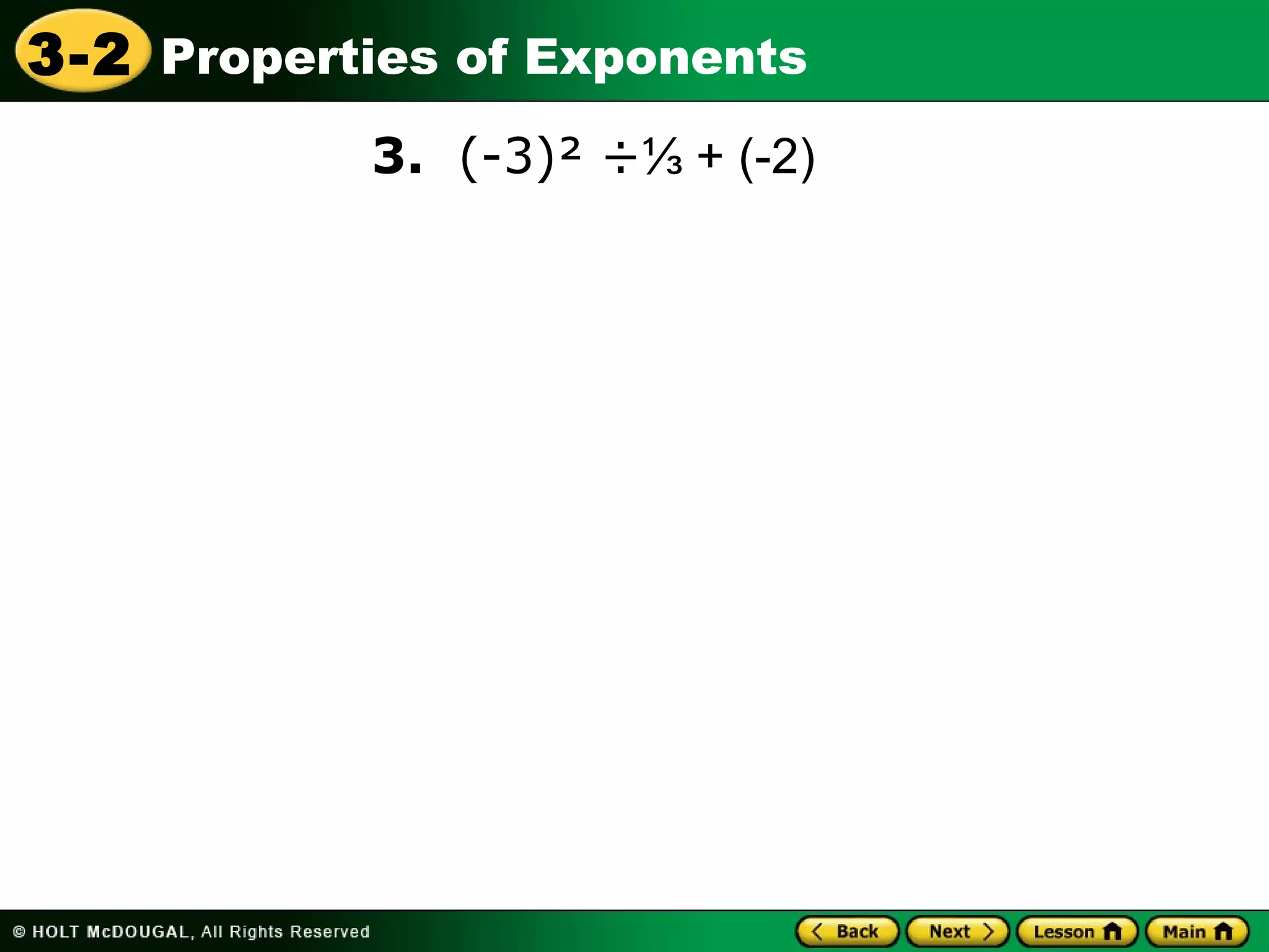 3-2 Properties of Exponents 
3. (-3)² ÷⅓ + (-2) 
 