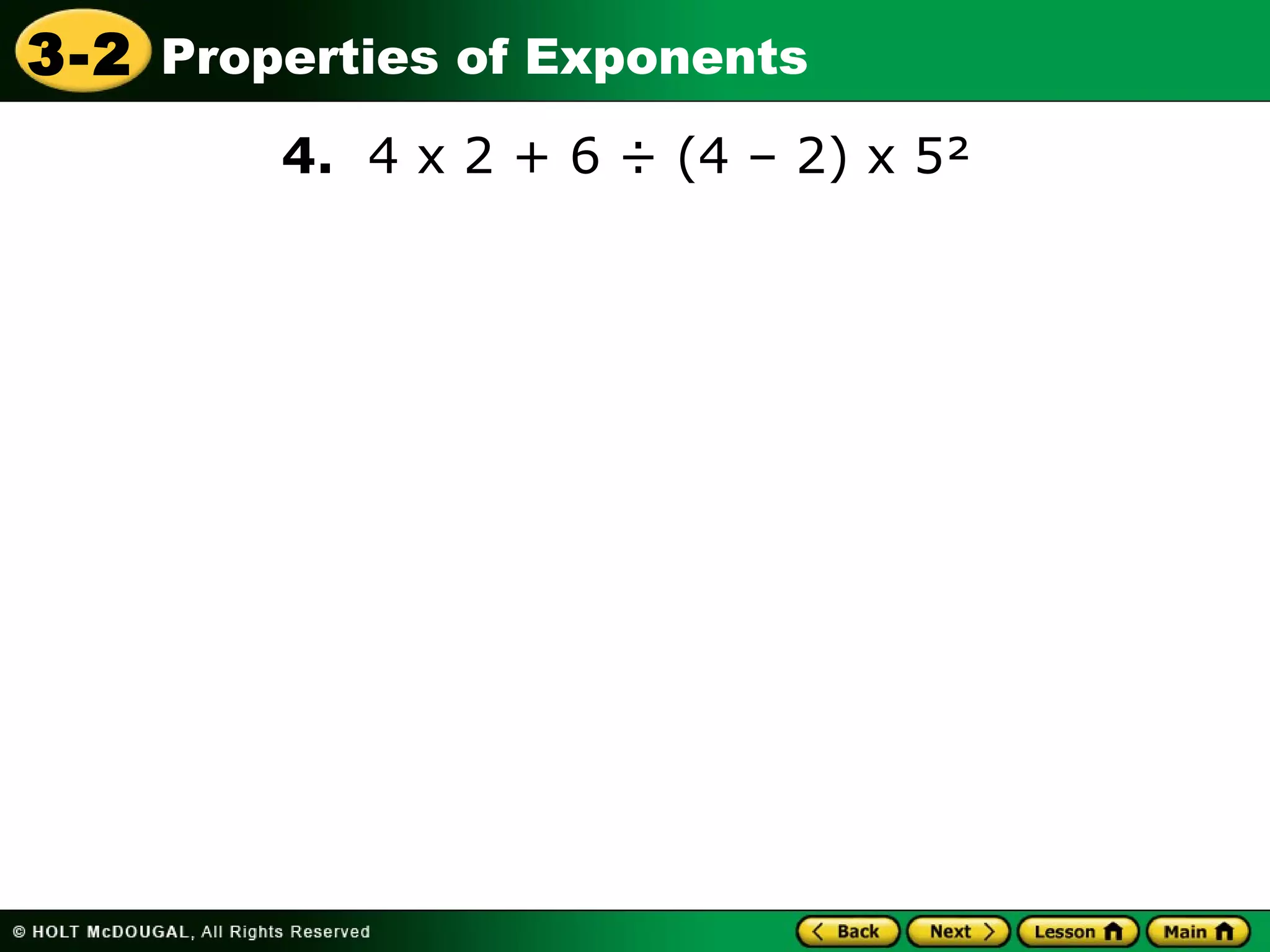 3-2 Properties of Exponents 
4. 4 x 2 + 6 ÷ (4 – 2) x 5² 
 