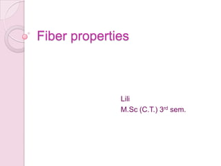 Fiber properties
Lili
M.Sc (C.T.) 3rd sem.
 