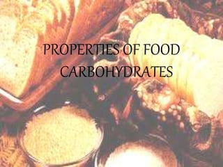 PROPERTIES OF FOOD
CARBOHYDRATES
 