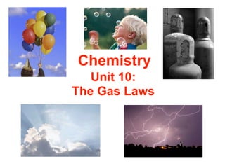 Chemistry
   Unit 10:
The Gas Laws
 