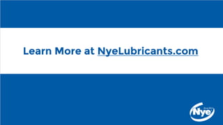 Learn More at NyeLubricants.com
 