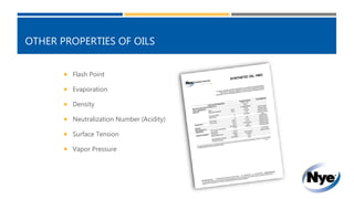 OTHER PROPERTIES OF OILS
 Flash Point
 Evaporation
 Density
 Neutralization Number (Acidity)
 Surface Tension
 Vapor Pressure
 