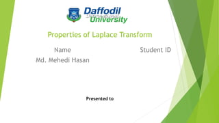 Properties of Laplace Transform
Name
Md. Mehedi Hasan
Student ID
Presented to
 