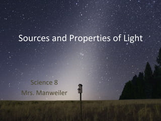 Sources and Properties of Light
Science 8
Mrs. Manweiler
 