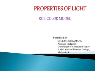 RGB-COLOR MODEL
Submitted By
Mrs.R.CHINTHAMANI,
Assistant Professor,
Department of Computer Science
E.M.G.Yadava Women’s College,
Madurai-14.
 