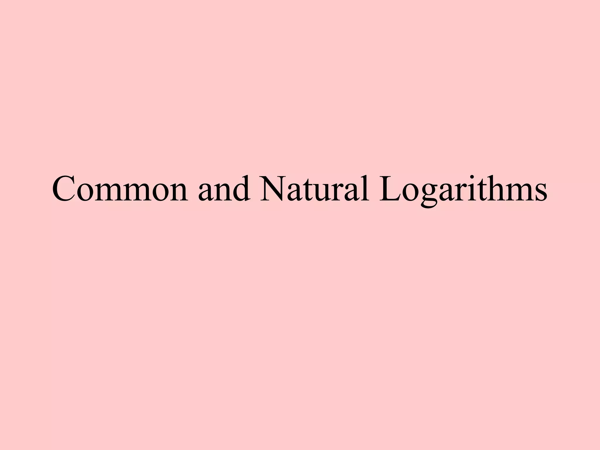 Common and Natural Logarithms 