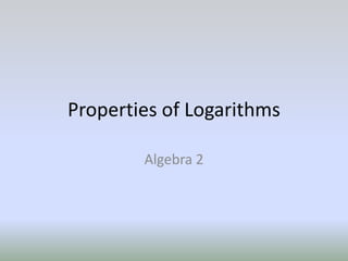 Properties of Logarithms

        Algebra 2
 