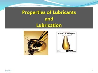 Properties of Lubricants
and
Lubrication
3/14/2014 1
 
