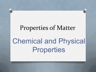 Properties of Matter

Chemical and Physical
    Properties
 