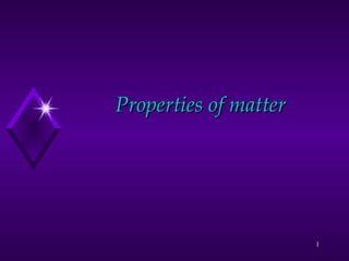 1
Properties of matterProperties of matter
 