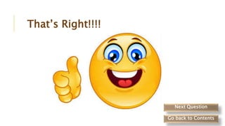 That’s Right!!!!
Next Question
Go back to Contents
 