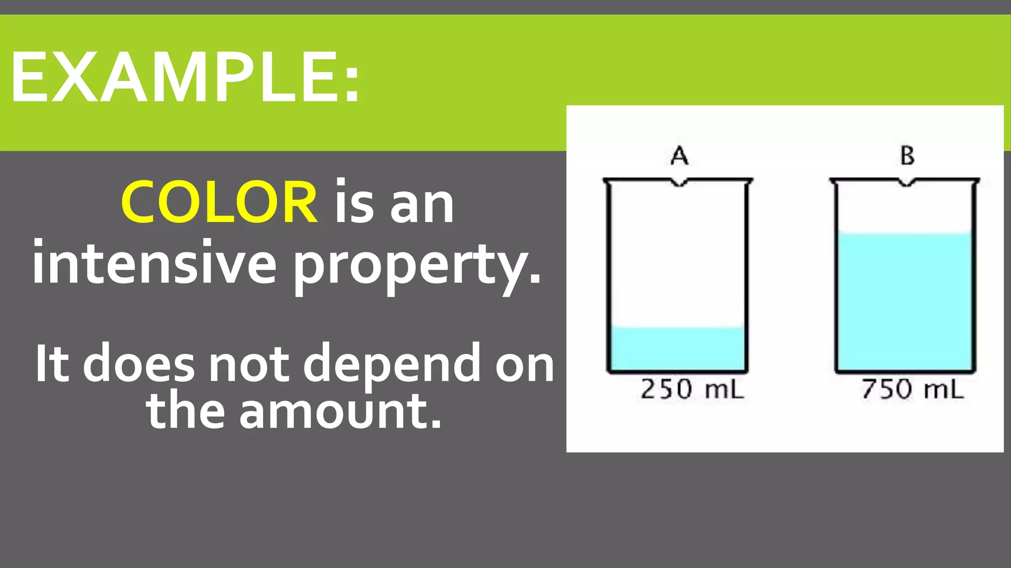 EXAMPLE:
COLOR is an
intensive property.
It does not depend on
the amount.
 