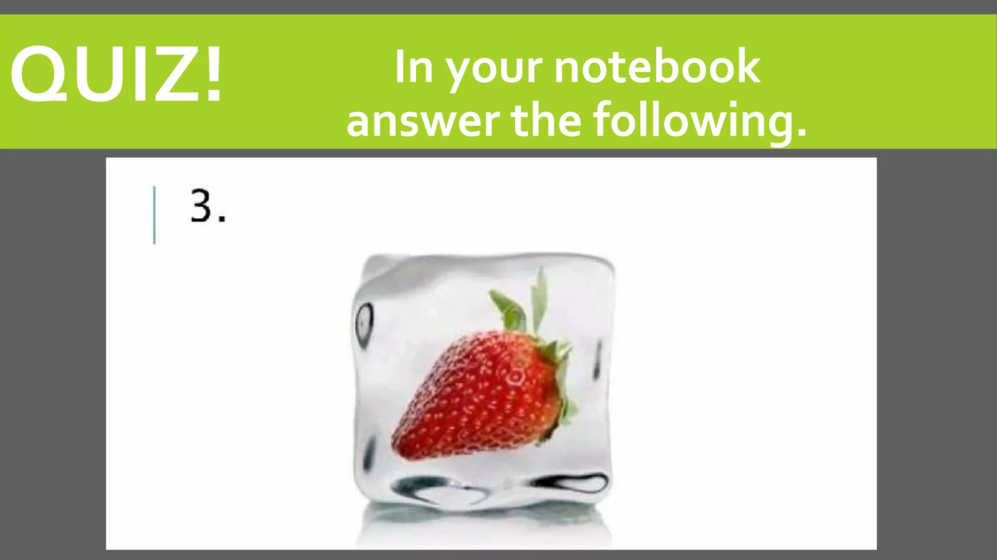 QUIZ! In your notebook
answer the following.
 