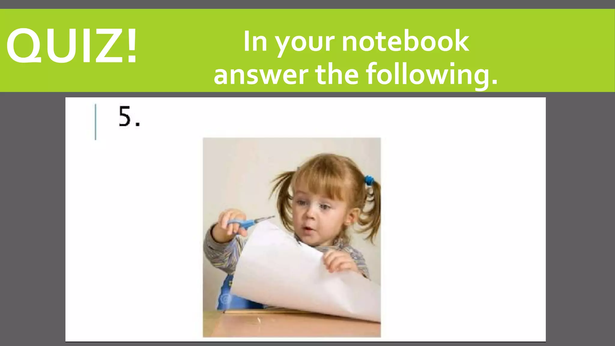 QUIZ! In your notebook
answer the following.
 