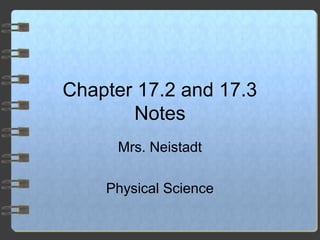 Chapter 17.2 and 17.3
       Notes
     Mrs. Neistadt

    Physical Science
 