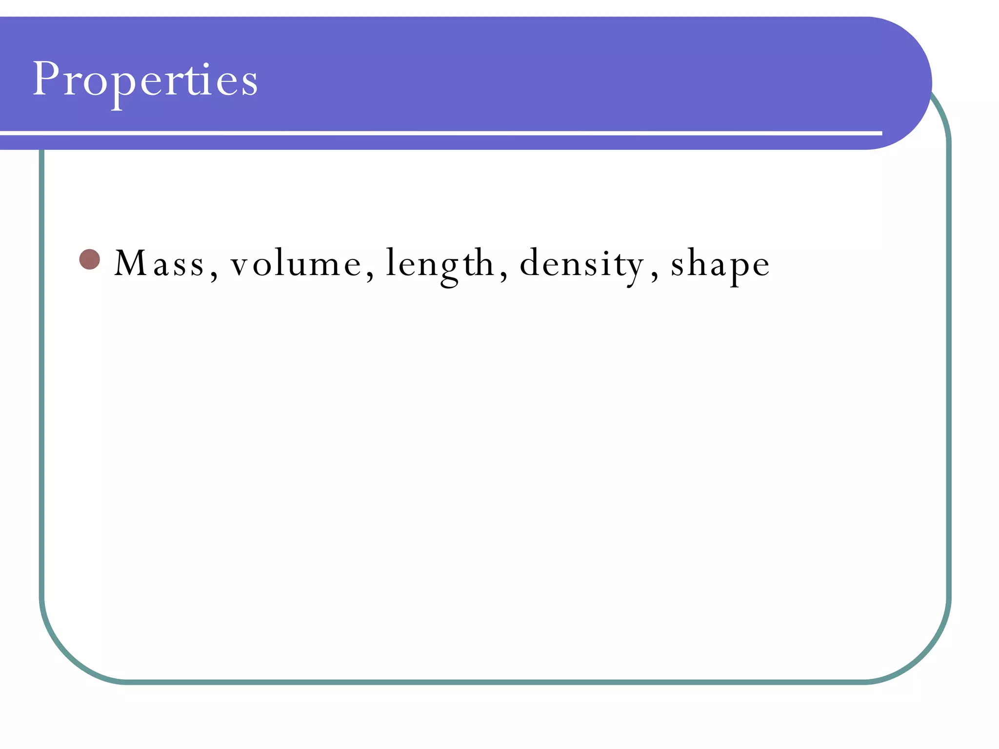 Extensive Properties Depends on the amount of matter present mass  volume length density  shape 