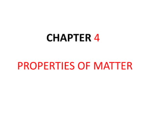 CHAPTER 4
PROPERTIES OF MATTER
 
