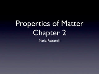 Properties of Matter
    Chapter 2
      Maria Passarelli
 