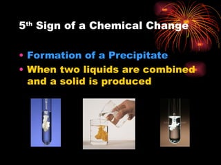 5th
Sign of a Chemical Change
• Formation of a Precipitate
• When two liquids are combined
and a solid is produced
 