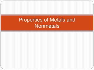 Properties of Metals and
Nonmetals

 