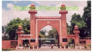 Properties of Nano-materials
by:
Mohd Bilal
Aligarh Muslim University,India
04-04-2018 1
 