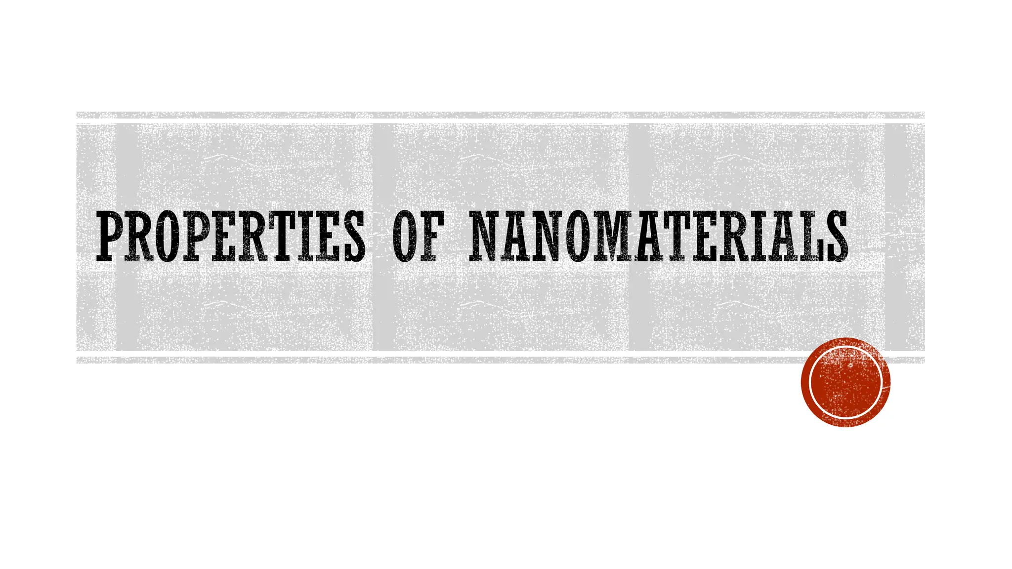 PROPERTIES OF NANOMATERIALS
 
