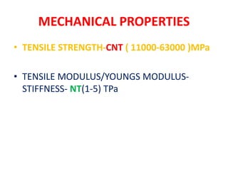 MECHANICAL PROPERTIES
• TENSILE STRENGTH-CNT ( 11000-63000 )MPa
• TENSILE MODULUS/YOUNGS MODULUS-
STIFFNESS- NT(1-5) TPa
