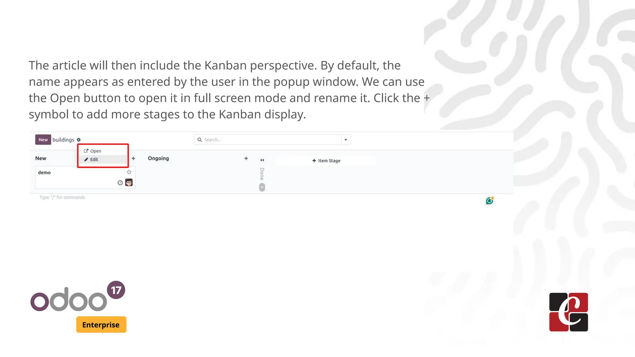 Enterprise
The article will then include the Kanban perspective. By default, the
name appears as entered by the user in the popup window. We can use
the Open button to open it in full screen mode and rename it. Click the +
symbol to add more stages to the Kanban display.
 