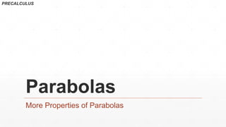 Parabolas
More Properties of Parabolas
PRECALCULUS
 