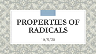 PROPERTIES OF
RADICALS
10/5/20
 