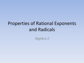 Properties of Rational Exponents
          and Radicals
            Algebra 2
 