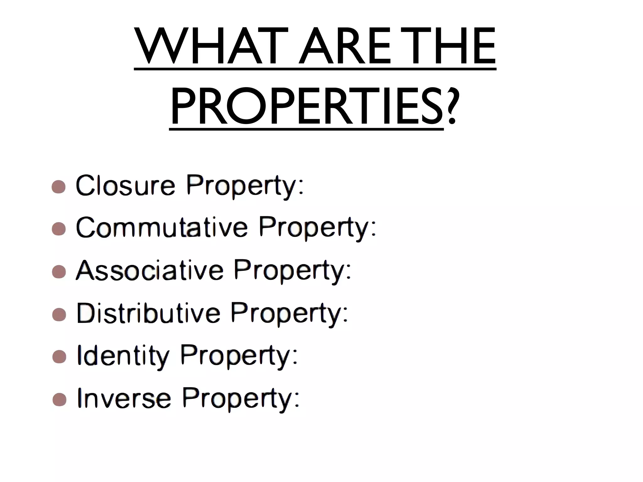 WHAT ARE THE
PROPERTIES?