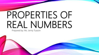 PROPERTIES OF
REAL NUMBERSPrepared by: Ms. Jenny Tuazon
 