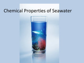 Chemical Properties of Seawater
 