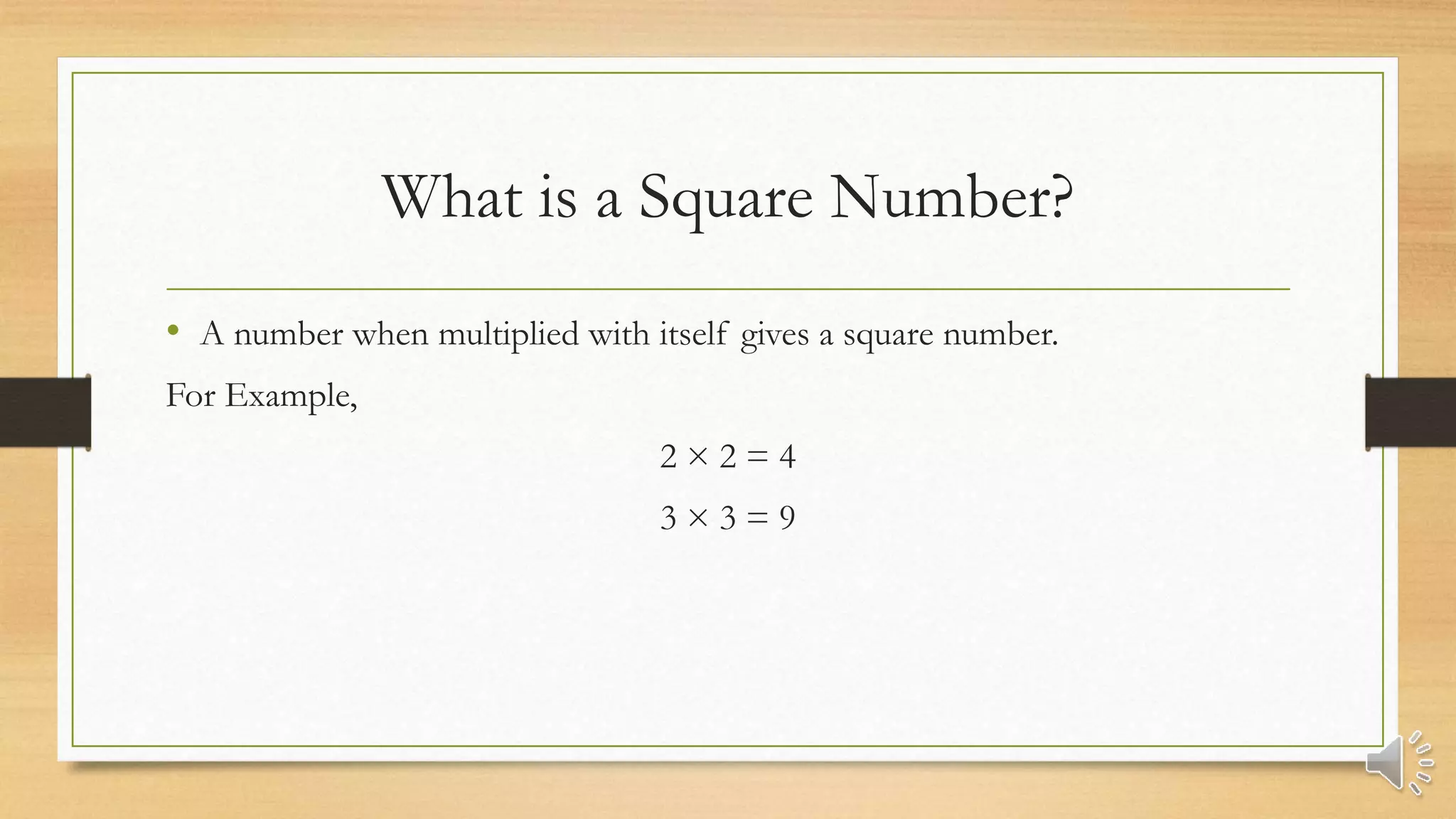What is a Square Number?
• A number when multiplied with itself gives a square number.
For Example,
2 × 2 = 4
3 × 3 = 9