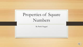 Properties of Square
Numbers
By Parth Nagpal
 