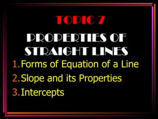 PROPERTIES OF STRAIGHT LINES ,[object Object],[object Object],[object Object],TOPIC 7 
