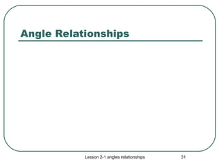 Angle Relationships
Lesson 2-1 angles relationships 31
 