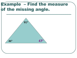 Example – Find the measure
of the missing angle.
46°
91°
43°
 