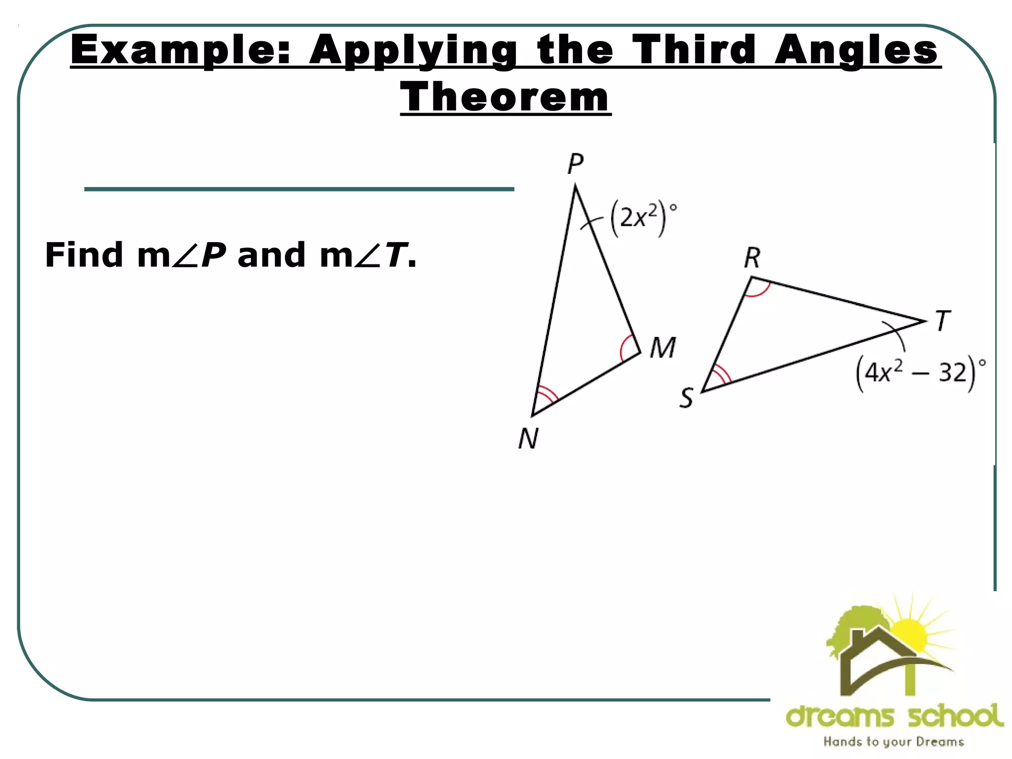 Example: Applying the Third Angles
Theorem
Find m∠P and m∠T.
 