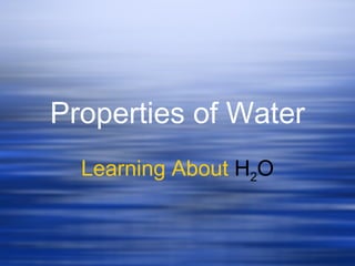 Properties of Water Learning About  H 2 O 