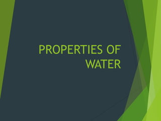 PROPERTIES OF
WATER
 