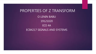 PROPERTIES OF Z TRANSFORM
O LENIN BABU
19121020
ECE 4A
ECB4217 SIGNALS AND SYSTEMS
 
