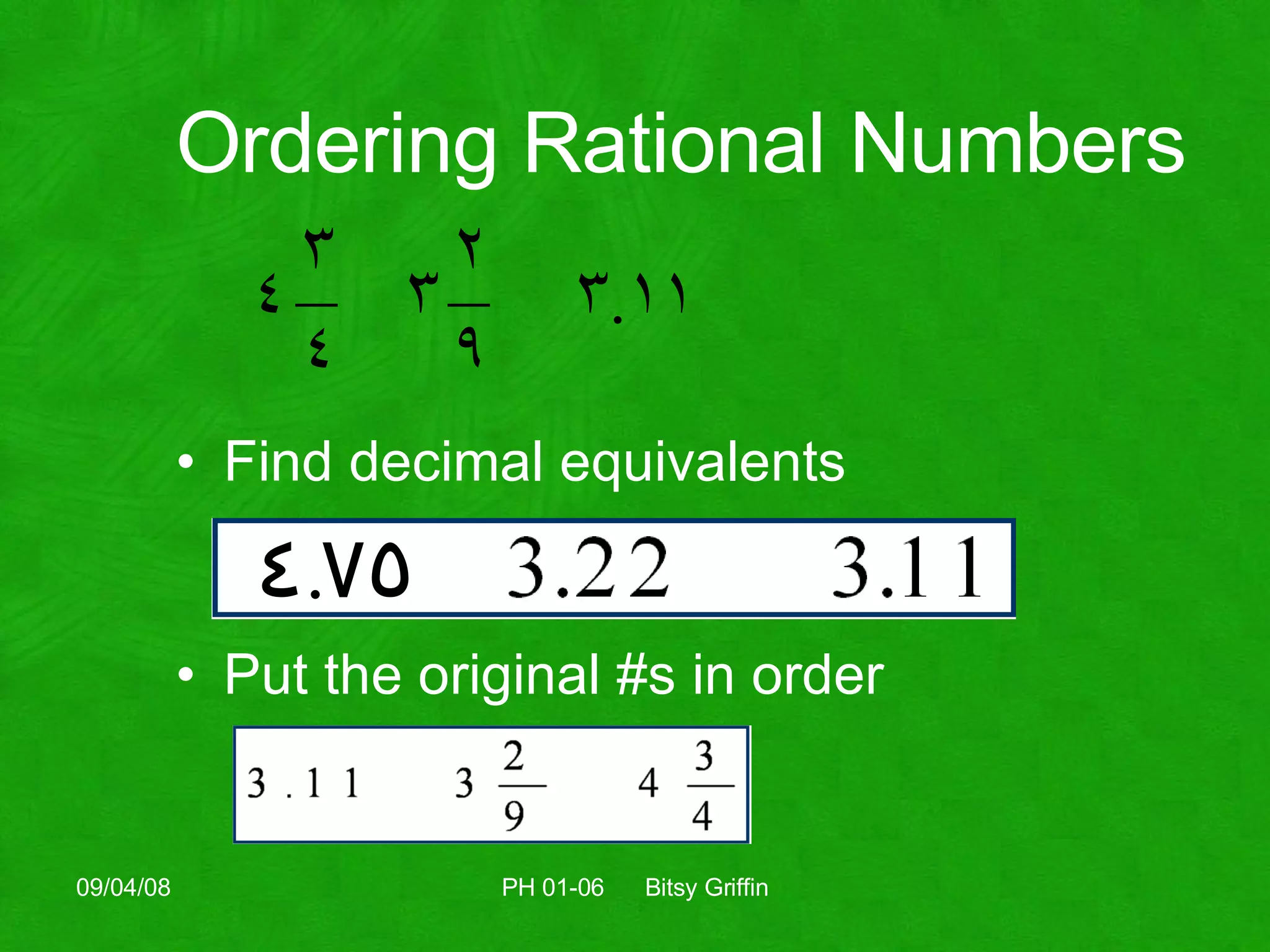 Ordering Rational Numbers Find decimal equivalents Put the original #s in order 06/04/09 PH 01-06  Bitsy Griffin 