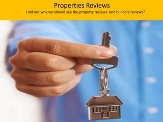 Properties Reviews
Find out why we should see the property reviews and builders reviews?

 