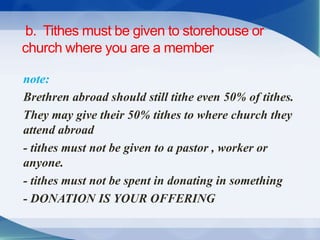 b. Tithes must be given to storehouse or
church where you are a member
note:
Brethren abroad should still tithe even 50% o...